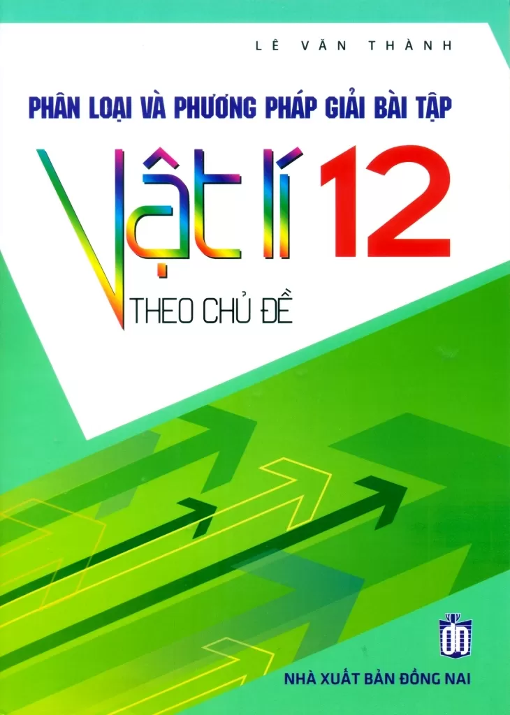 PHÂN LOẠI VÀ PHƯƠNG PHÁP GIẢI BÀI TẬP VẬT LÍ LỚP 12 THEO CHỦ ĐỀ (Tài liệu ôn thi tốt nghiệp THPT; Theo Chương trình GDPT mới)